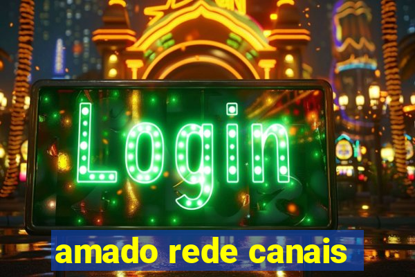 amado rede canais