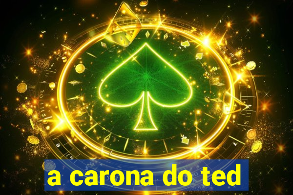 a carona do ted