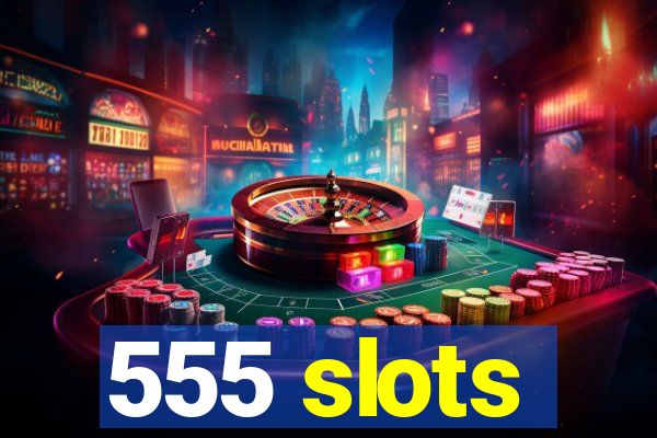 555 slots