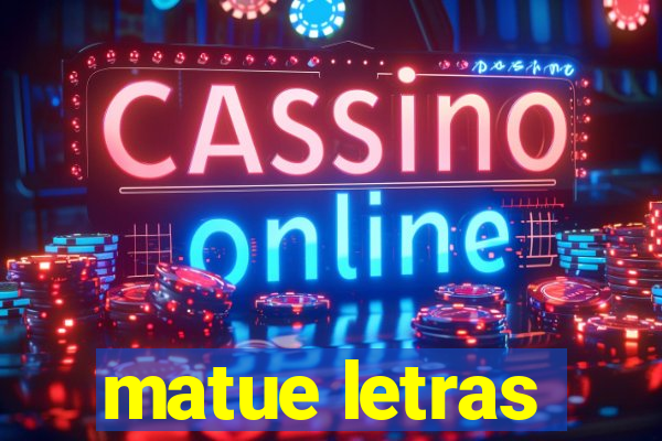 matue letras