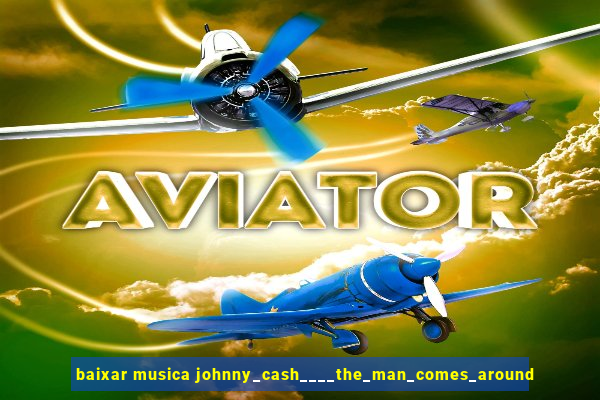 baixar musica johnny_cash____the_man_comes_around