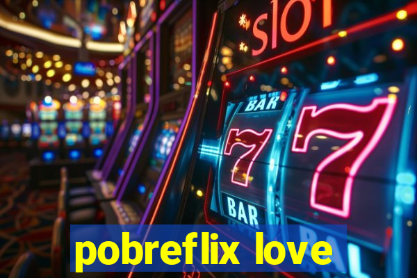pobreflix love