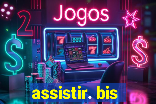 assistir. bis