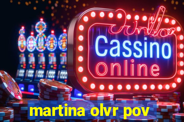 martina olvr pov