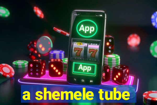 a shemele tube