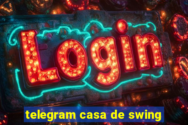 telegram casa de swing
