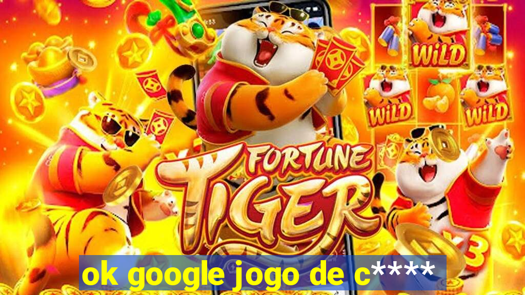 ok google jogo de c****
