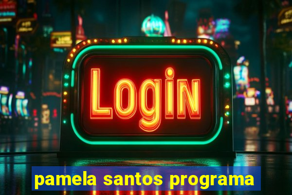 pamela santos programa