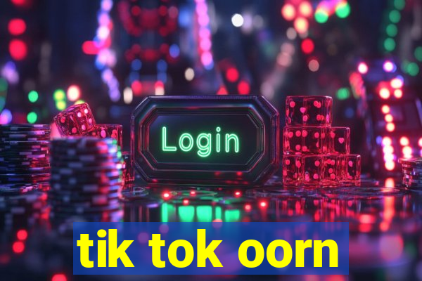 tik tok oorn