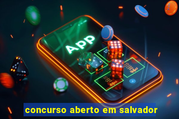 concurso aberto em salvador