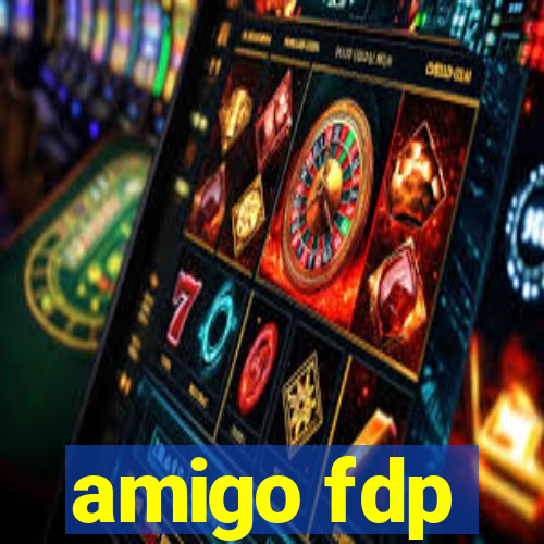 amigo fdp