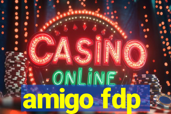 amigo fdp