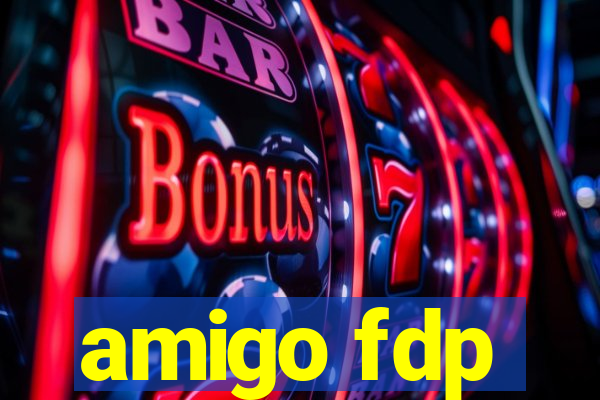 amigo fdp
