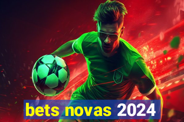 bets novas 2024