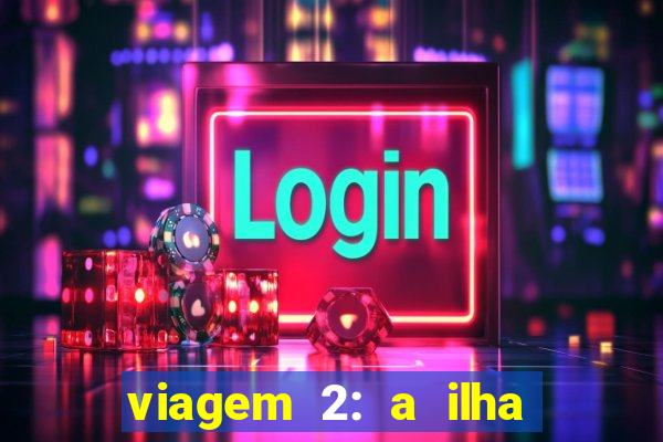 viagem 2: a ilha misteriosa filme completo dublado
