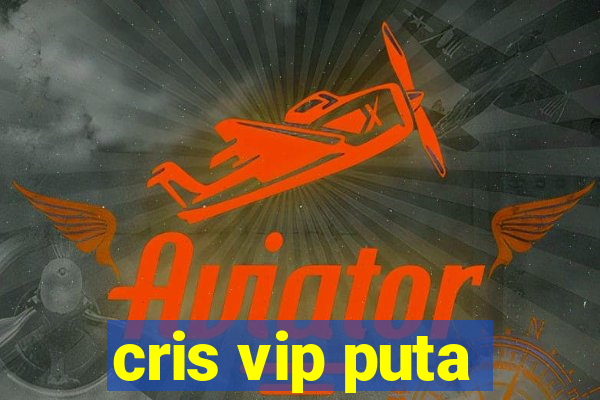 cris vip puta