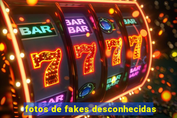fotos de fakes desconhecidas