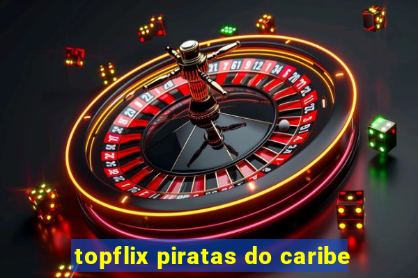 topflix piratas do caribe