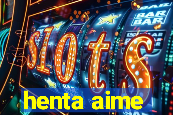 henta aime