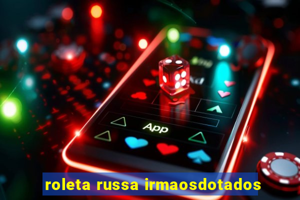 roleta russa irmaosdotados