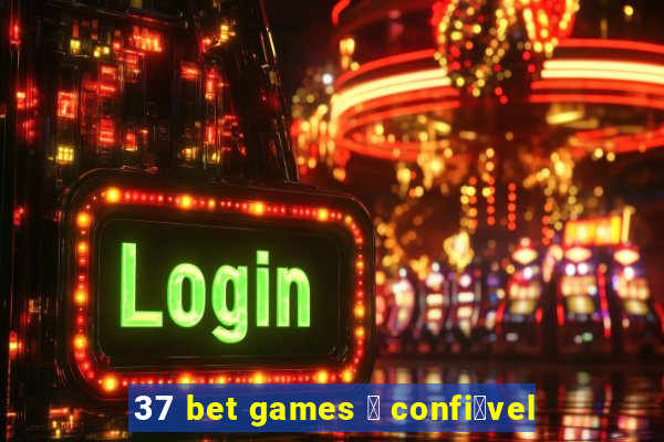 37 bet games 茅 confi谩vel