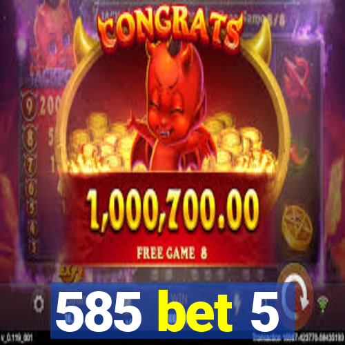 585 bet 5