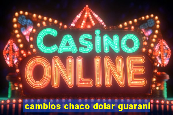 cambios chaco dolar guarani