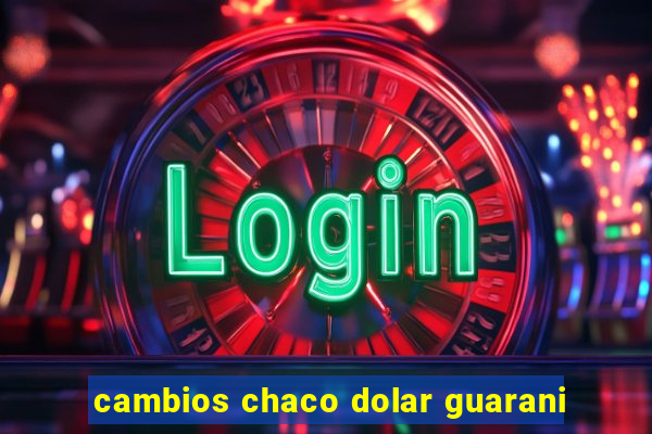 cambios chaco dolar guarani