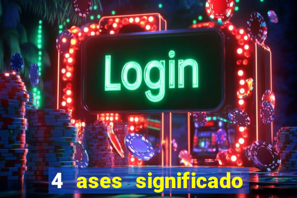 4 ases significado significado 4 ases juntos