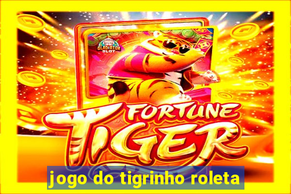 jogo do tigrinho roleta