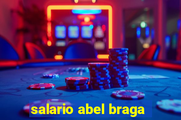 salario abel braga