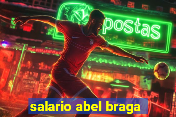 salario abel braga