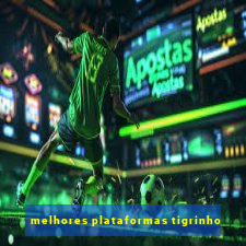 melhores plataformas tigrinho