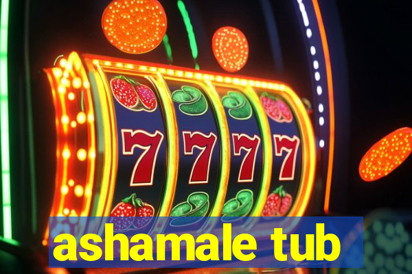ashamale tub