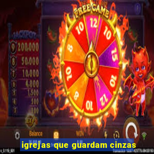 igrejas que guardam cinzas