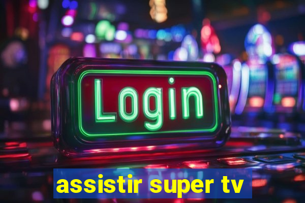 assistir super tv
