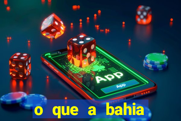 o que a bahia quer saber