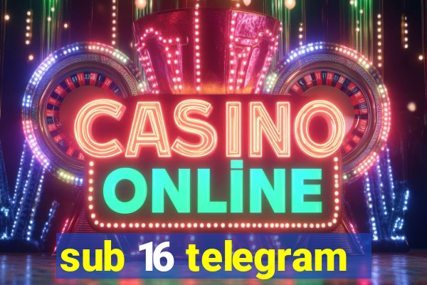sub 16 telegram