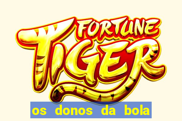 os donos da bola casa de aposta