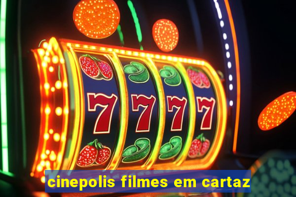 cinepolis filmes em cartaz