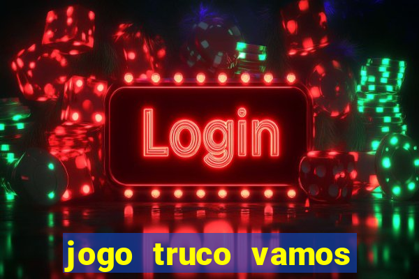 jogo truco vamos paga mesmo