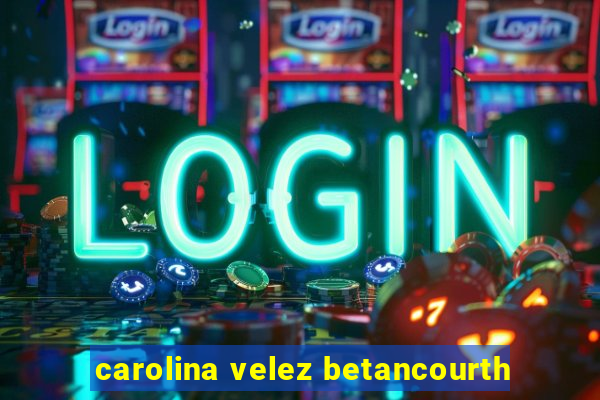 carolina velez betancourth