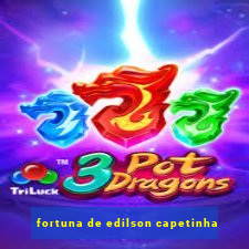 fortuna de edilson capetinha