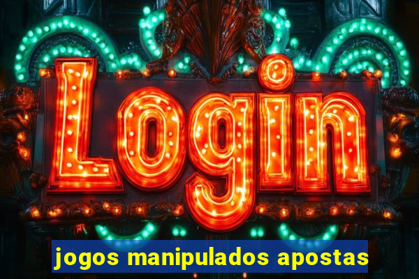 jogos manipulados apostas