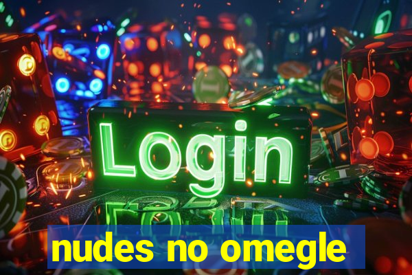 nudes no omegle