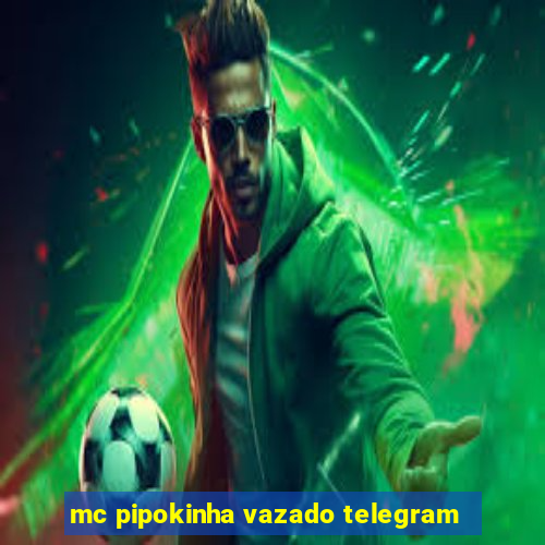 mc pipokinha vazado telegram