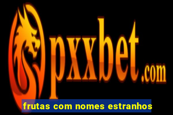 frutas com nomes estranhos