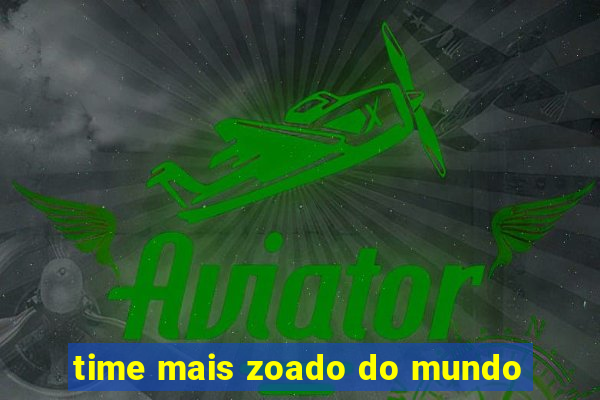 time mais zoado do mundo