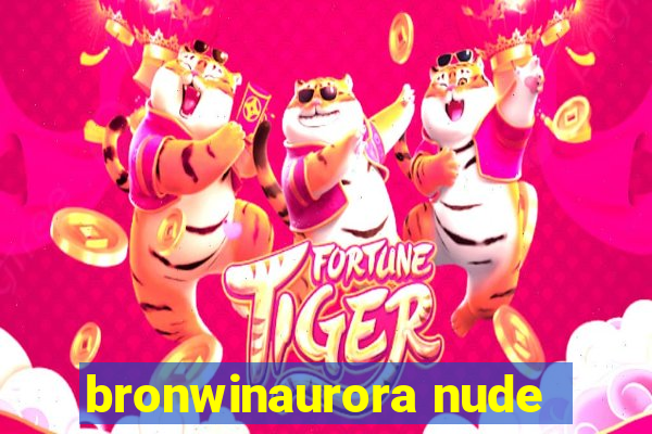 bronwinaurora nude