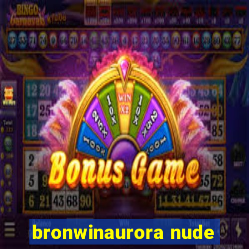 bronwinaurora nude